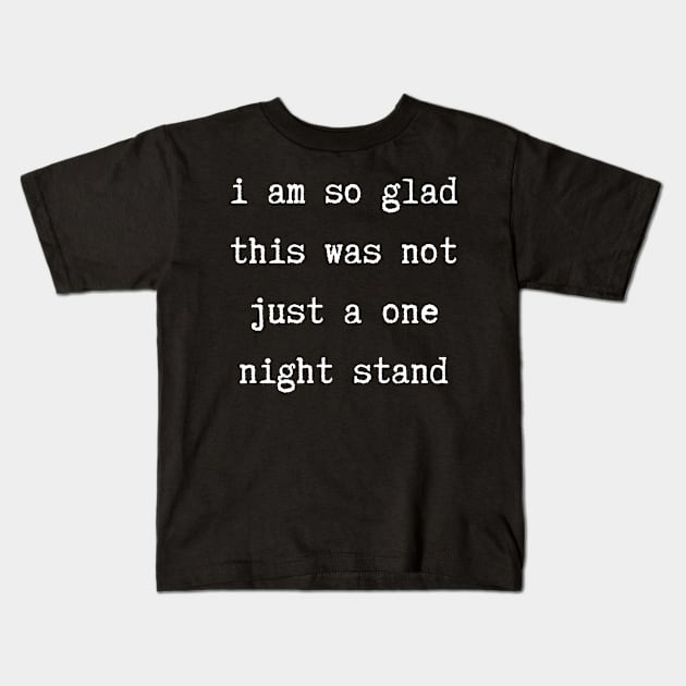 I Am So Glad This Was Not Just A One Night Stand. Funny Valentines Day Saying. Kids T-Shirt by That Cheeky Tee